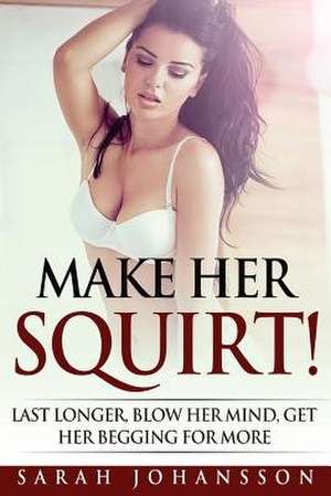 Make Her Squirt! de Sarah Johansson