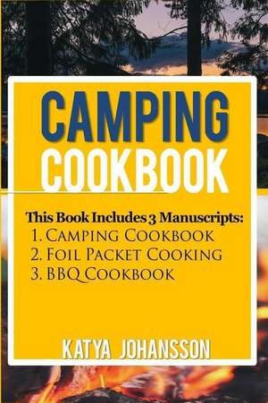 Camping Cookbook: 3 Manuscripts: Camping Cookbook + Foil Packet Cooking + BBQ Cookbook de Katya Johansson