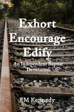 Exhort, Encourage, Edify de E. M. Kennedy