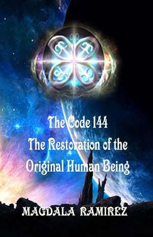 The Code of 144, the Restoration of the Original Human Being de Magdala Ramirez