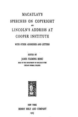 Macaulay's Speeches on Copyright and Lincoln's Address at Cooper Institute, with Other Addresses de James Fleming Hosic