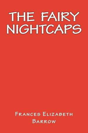 The Fairy Nightcaps de Frances Elizabeth Barrow