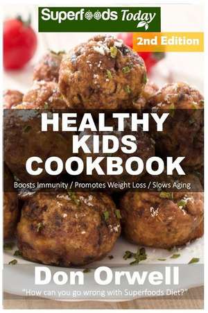 Healthy Kids Cookbook: Over 180 Quick & Easy Gluten Free Low Cholesterol Whole Foods Recipes full of Antioxidants & Phytochemicals de Don Orwell