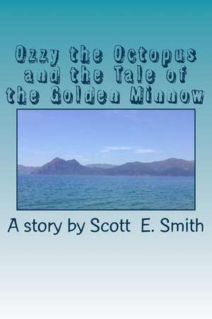 Ozzy Octopus and the Tale of the Golden Minnow de Scott E. Smith