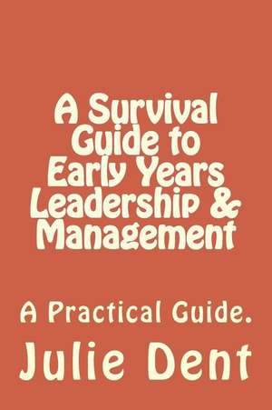 A Survival Guide to Early Years Leadership & Management de Dent, Julie S.