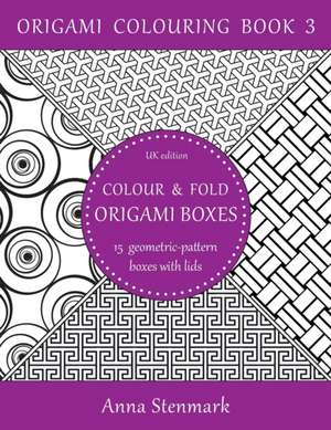 Colour & Fold Origami Boxes - 15 Geometric-Pattern Boxes with Lids de Anna Stenmark