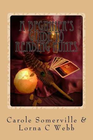 A Beginner's Guide to Reading Runes de Carole Anne Somerville