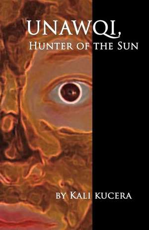 Unawqi, Hunter of the Sun de Kali Kucera