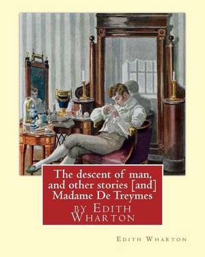 The Descent of Man, and Other Stories [And] Madame de Treymes de Edith Wharton