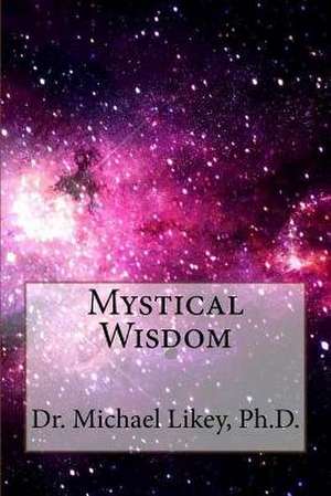 Mystical Wisdom de Dr Michael H. Likey Ph. D.