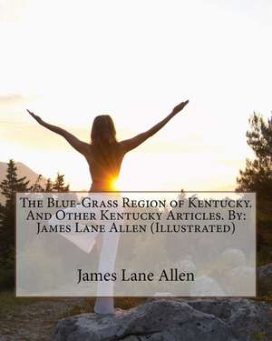 The Blue-Grass Region of Kentucky. and Other Kentucky Articles. by de James Lane Allen