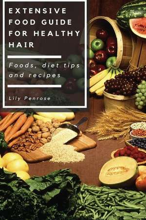 Extensive Food Guide for Healthy Hair de Lily Penrose