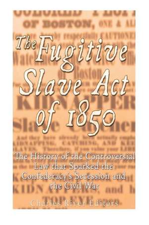 The Fugitive Slave Act of 1850 de Charles River Editors