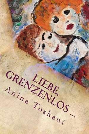 Liebe, Grenzenlos ... de Anina Toskani