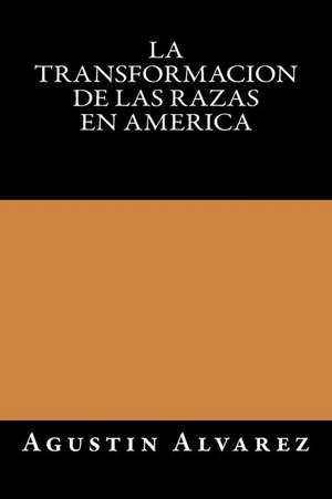 La Transformacion de Las Razas En America de Agustin Alvarez