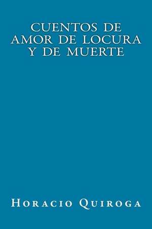 Cuentos de Amor de Locura y de Muerte de Horacio Quiroga