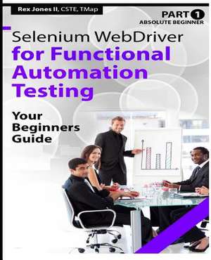 Absolute Beginner (Part 1) Selenium Webdriver for Functional Automation Testing de Rex Allen Jones II