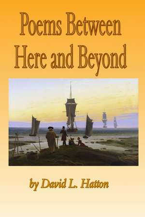 Poems Between Here and Beyond de David L. Hatton