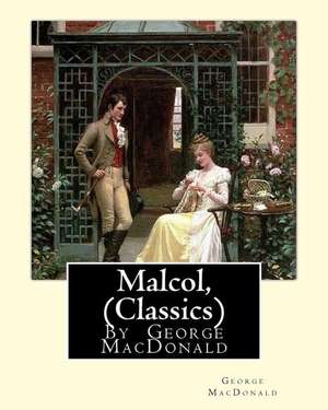 Malcol, by George MacDonald (Classics) de George MacDonald