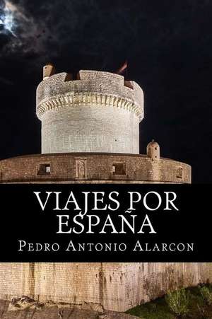 Viajes Por Espana de Pedro Antonio Alarcon