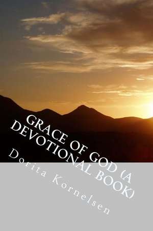 Grace of God (a Devotional Book) de Dorita Lynn Kornelsen