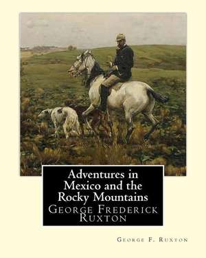 Adventures in Mexico and the Rocky Mountains, by George F. Ruxton de George F. Ruxton