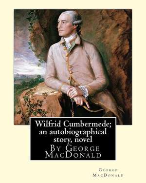 Wilfrid Cumbermede; An Autobiographical Story, by George MacDonald a Novel de George MacDonald