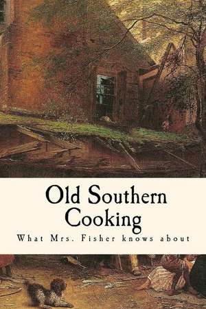 What Mrs. Fisher Knows about Old Southern Cooking de Mrs Abby Fisher