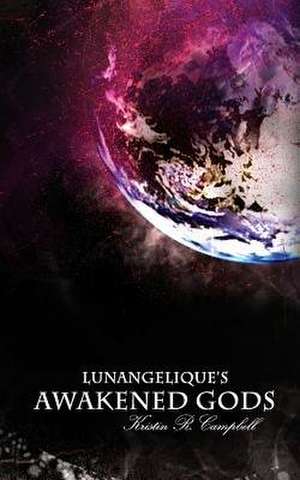 Lunangelique's Awakened Gods de Kristin R. Campbell