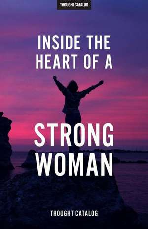 Inside the Heart of a Strong Woman de Thought Catalog