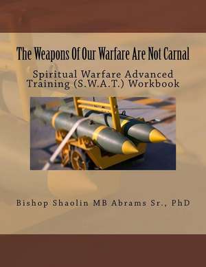 The Weapons of Our Warfare Are Not Carnal de Dr Shaolin Mb Abrams Sr. Phd