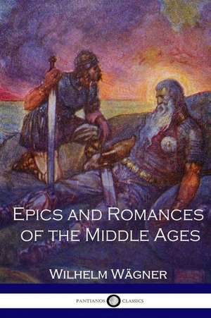 Epics and Romances of the Middle Ages de Wagner, Wilhelm