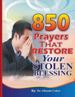 850 Prayers That Restore Your Stolen Blessing de Dr Olusola Coker