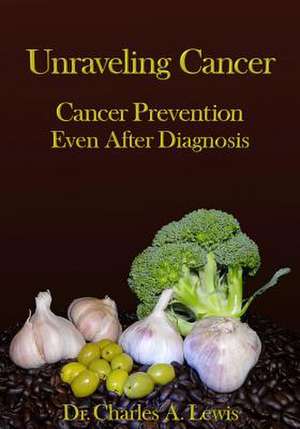 Unraveling Cancer de Dr Charles a. Lewis MD