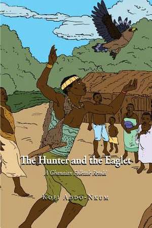 The Hunter and the Eaglet de Kofi Addo-Nkum