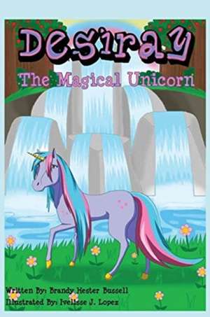 Desiray, The Magical Unicorn de Brandy Hester Bussell