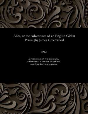 Alice, or the Adventures of an English Girl in Persia de James Greenwood