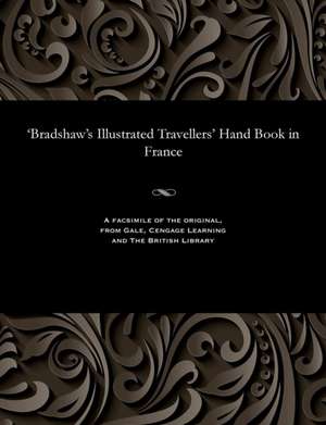 'Bradshaw's Illustrated Travellers' Hand Book in France de Bradshaw, George Publisher of the Rail