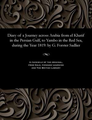 Diary of a Journey Across Arabia from El Khatif in the Persian Gulf, to Yambo in the Red Sea, During the Year 1819 de Sadlier, G. Forster