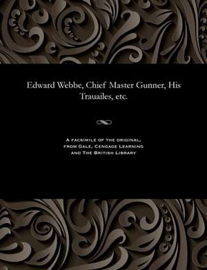 Edward Webbe, Chief Master Gunner, His Trauailes, Etc. de Edward Webbe