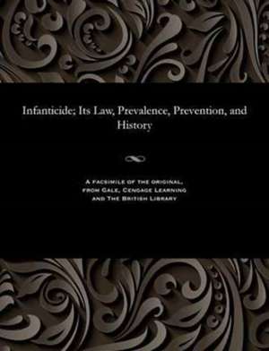 Infanticide; Its Law, Prevalence, Prevention, and History de Ryan, William Burke