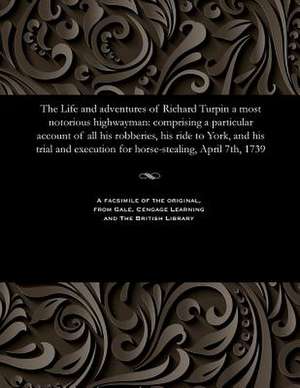 The Life and Adventures of Richard Turpin a Most Notorious Highwayman de H. D. Miles