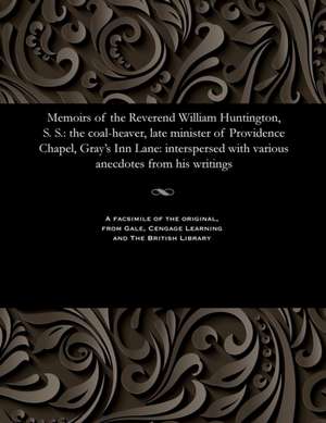 Memoirs of the Reverend William Huntington, S. S. de William Huntington