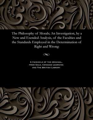 The Philosophy of Morals; An Investigation, by a New and Exended Analysis, of the Faculties and the Standards Employed in the Determination of Right a de Alexander Smith