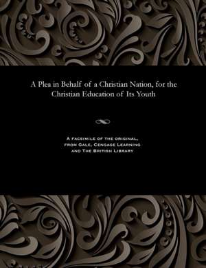 A Plea in Behalf of a Christian Nation, for the Christian Education of Its Youth de Monro, George M. a.