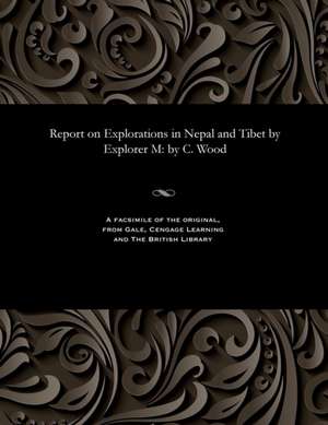 Report on Explorations in Nepal and Tibet by Explorer M de C. Wood