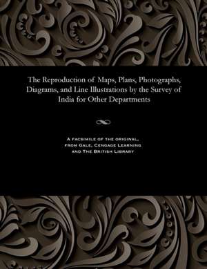 The Reproduction of Maps, Plans, Photographs, Diagrams, and Line Illustrations by the Survey of India for Other Departments de Waterhouse, Lieut J.