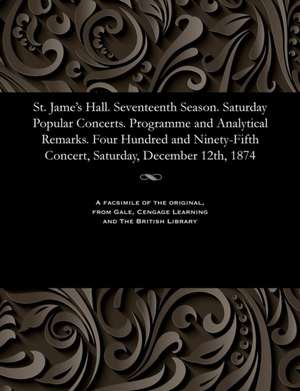 St. Jame's Hall. Seventeenth Season. Saturday Popular Concerts. Programme and Analytical Remarks. Four Hundred and Ninety-Fifth Concert, Saturday, Dec de Various