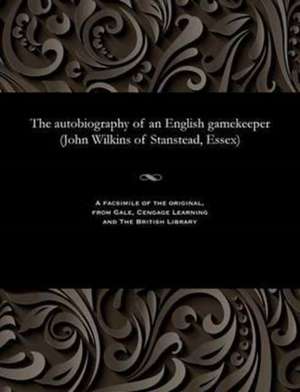 The Autobiography of an English Gamekeeper (John Wilkins of Stanstead, Essex) de Wilkins, John Gamekeeper