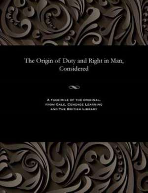 The Origin of Duty and Right in Man, Considered de Various